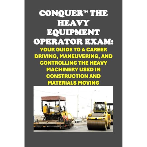 Conquer the Heavy Equipment Operator Exam: Your Guide to a Career Driving, Maneuvering, and Controlling the Heavy Machinery used in Construction and Materials Moving by Philip Martin McCaulay episode artwork