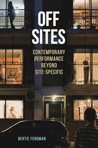 Off Sites: Contemporary Performance beyond Site-Specific (Theater in the Americas)