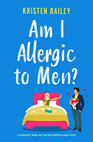 Am I Allergic to Men?: A completely laugh-out-loud and addictive page-turner by [Kristen Bailey]