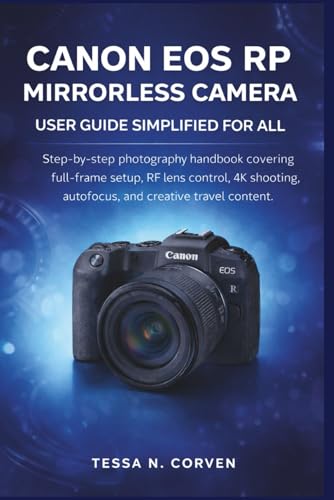 Canon EOS RP Mirrorless Camera User Guide Simplified for All: Step-by-step photography handbook covering full-frame setup, RF lens control, 4K shooting, autofocus, and creative travel content
