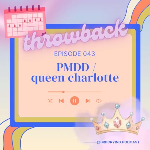 043 (throwback): PMDD / queen Charlotte