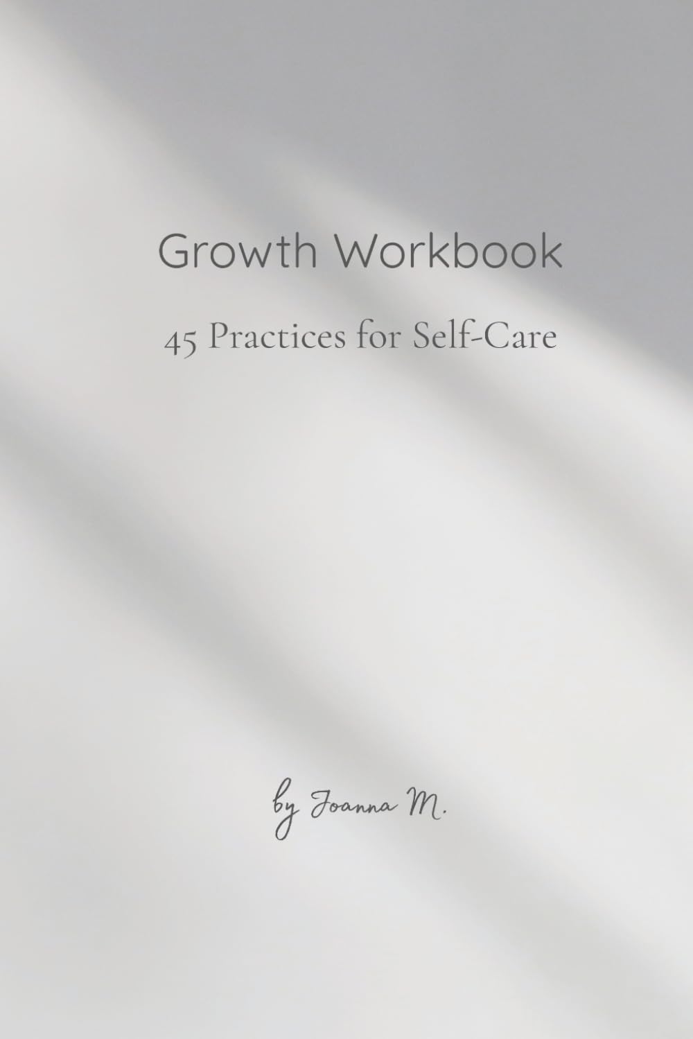 Growth Workbook: 45 Practices for Self-Care