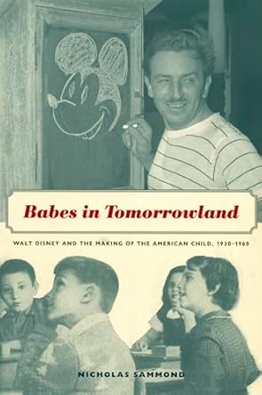 Babes in Tomorrowland: Walt Disney and the Making of the American Child, 1930–1960 book cover