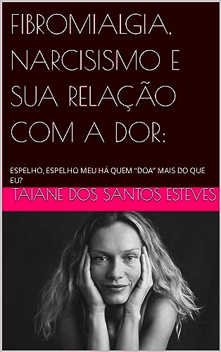 FIBROMIALGIA, NARCISISMO E SUA RELAÇÃO COM A DOR: : ESPELHO, ESPELHO MEU HÁ QUEM “DOA” MAIS DO QUE EU?