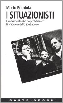 I situazionisti. Il movimento che ha profetizzato la «Società dello spettacolo» I situazionisti. Il movimento che ha profetizzato la «Società dello spettacolo»