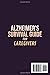 Alzheimer’s Survival Guide for Caregivers: The Definitive Guide to Cut Through the Confusion, Fight the Symptoms, Make the Right Decisions, and Become the Caregiver Your Parent Needs