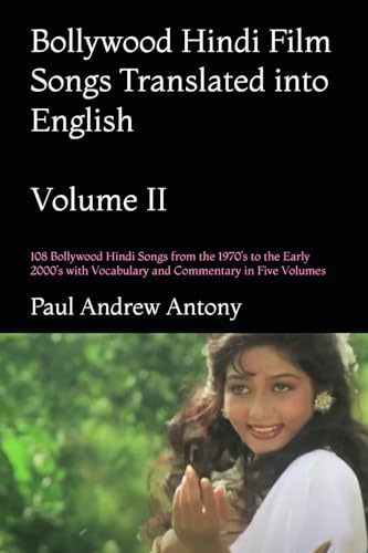 Bollywood Hindi Film Songs Translated into English, Volume II: 108 Bollywood Hindi Film Songs from the 1970's to the Early 2000's with Vocabulary and ... into English with Vocabulary and Commentary)