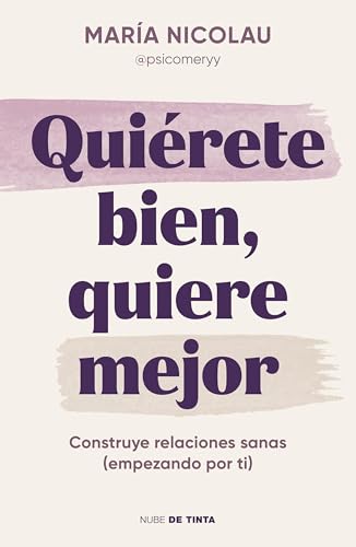 Quiérete bien, quiere mejor: Construye relaciones sanas (empezando por ti) (Nube de Tinta)