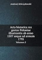 Acta historica res gestas Poloniae illustrantia ab anno 1507 usque ad annum 1795 Volumen 5 5519247706 Book Cover