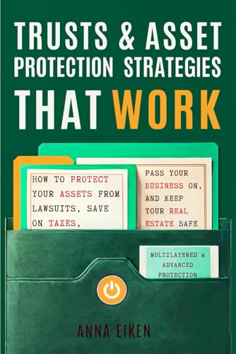 TRUSTS & ASSET PROTECTION STRATEGIES that WORK: How to Protect Your Assets from Lawsuits, Save on Taxes, Pass Your Business On, and Keep Your Real Estate Safe—Multilayered & Advanced Protection