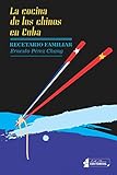 La cocina de los chinos en Cuba: Recetario familiar (Spanish Edition)