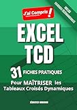  EXCEL TCD - 31 Fiches Pratiques pour Maîtriser les Tableaux Croisés Dynamiques: En Couleurs - Inclus des exercices téléchargeables (J\'ai Compris! EXCEL t. 3)