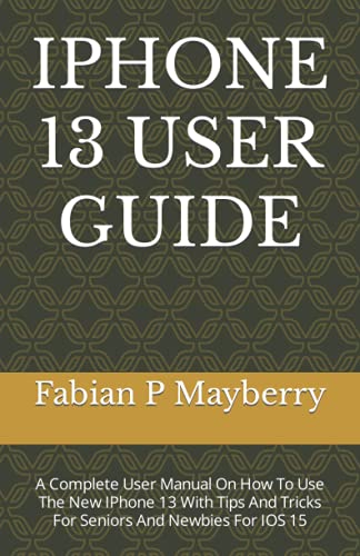 image for IPHONE 13 USER GUIDE: A Complete User Manual On How To Use The New IPh