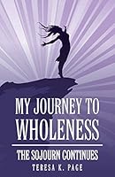 My Journey to Wholeness: The Sojourn Continues 1490877444 Book Cover
