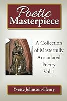 Poetic Masterpiece: A Collection of Masterfully Articulated Collection of Poems 1503567893 Book Cover