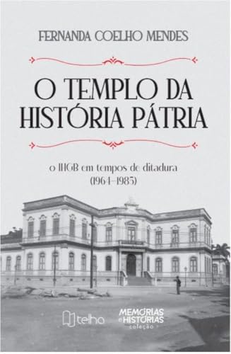 O Templo da História Pátria: o Ihgb em tempos de ditadura (1964-1985)