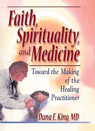 Faith, Spirituality, and Medicine: Toward the Making of the Healing Practitioner book cover