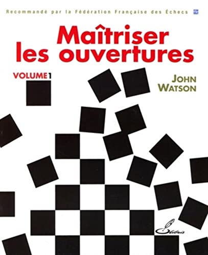 Maîtriser les ouvertures - Volume 1: Recommande par la Fédération Française des Echecs
