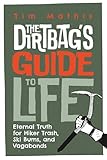 The Dirtbag's Guide to Life: Eternal Truth for Hiker Trash, Ski Bums, and Vagabonds
