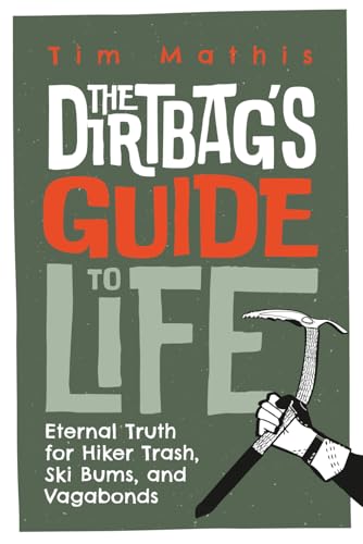 The Dirtbag's Guide to Life: Eternal Truth for Hiker Trash, Ski Bums, and Vagabonds