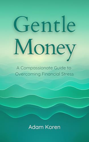 Gentle Money: A Compassionate Guide to Overcoming Financial Stress