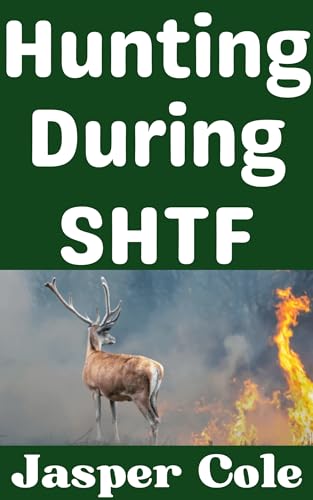Hunting During SHTF: How To Keep Meat on the Table When the Grid Goes Down (Disaster Prep with Jasper Cole Book 10)