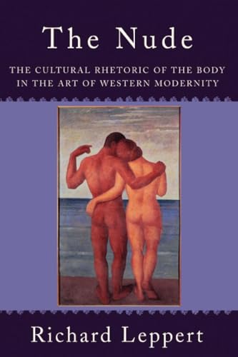 The Nude: The Cultural Rhetoric of the Body in the Art of Western Modernity The Nude: The Cultural Rhetoric of the Body in the Art of Western Modernity