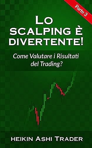 Lo Scalping e Divertente! 3: Parte 3: Come Valutare i Miei Risultati di Trading? (Lo Scalping è Divertente!) (Italian Edition)