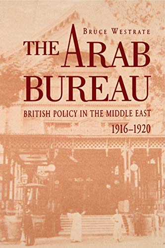 The Arab Bureau: British Policy in the Middle East, 1916-1920