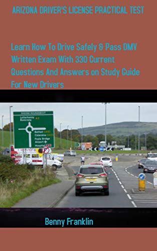 Arizona Driver S License Practical Test Learn How To Drive Safely Pass Dmv Written Exam With 330 Current Questions And Answers On Study Guide For New Drivers Franklin Benny Ebook Amazon Com Arizona Driver S License Practical Test Learn How To Drive Safely Pass Dmv Written Exam With 330 Current Questions And Answers On Study Guide For New Drivers Franklin Benny Ebook Amazon Com