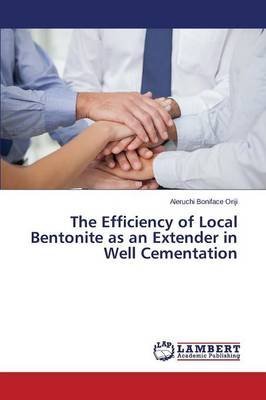 [(The Efficiency of Local Bentonite as an Extender in Well Cementation)] [By (author) Oriji Aleruchi] published on (April, 2015)