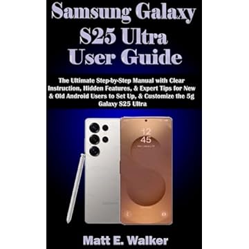 Samsung Galaxy S25 Ultra User Guide: The Ultimate Step-by-Step Manual with Clear Instruction, Hidden Features, & Expert Tips for New & Old Android Users ... the 5g Galaxy S25 Ultra (English Edition)