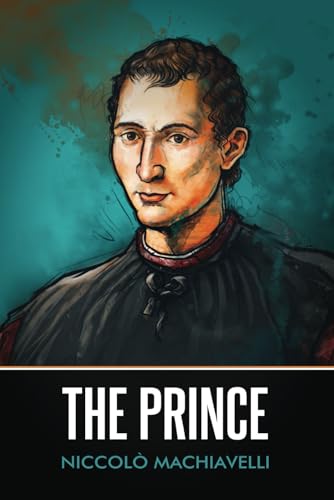 The Prince (Annotated): A Niccolo Machiavelli Classic