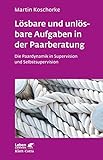 Lösbare und unlösbare Aufgaben in der Paarberatung (Leben Lernen, Bd. 297): Die Paardynamik in Supervision und Selbstsupervision