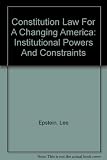 Constitution Law For A Changing America: Institutional Powers And Constraints