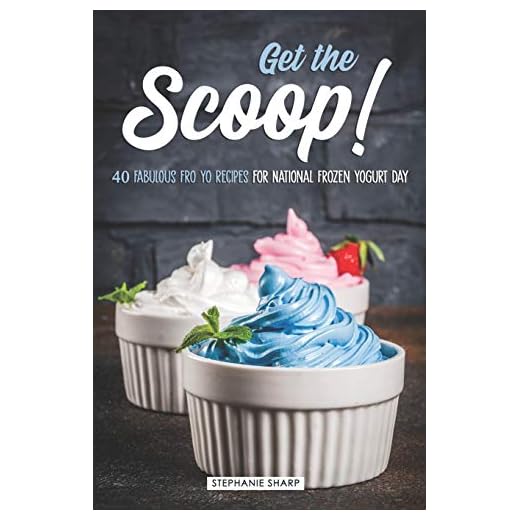Get the Scoop!: 40 Fabulous Fro Yo Recipes for National Frozen Yogurt Day