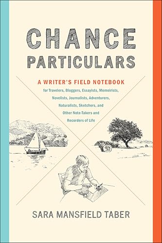 Chance Particulars: A Writer's Field Notebook for Travelers, Bloggers, Essayists,