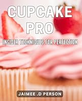 Cupcake Pro: Insider Techniques for Perfection: Bake delicious cupcakes with expert tips and tricks. B0D5D5385D Book Cover