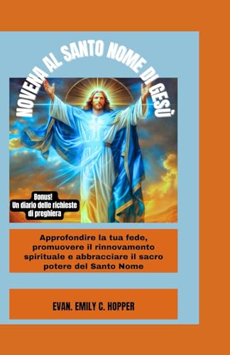 NOVENA AL SANTO NOME DI GESÙ: Approfondire la tua fede, promuovere il rinnovamento Spirituale e abbracciare il sacro potere del Santo Nome (The ... ... Catholic Novena Prayer Books Series)