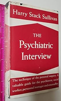 The Psychiatric Interview: The Technique of the Personal Inquiry; A Valuable Guide for the Psychiatrist, Social Worker, Personnel Manager and Counsellor