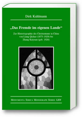 Das Fremde im eigenen Lande: Zur Historiographie des Christentums in China von Liang Qichao (1873–1929) bis Zhang Kaiyuan (geb. 1926) (Monumenta Serica Monograph Series)