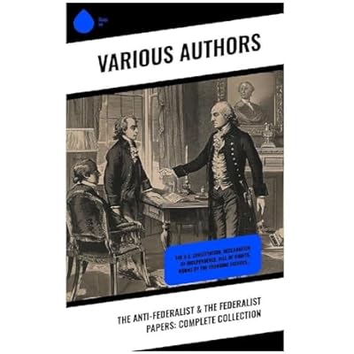 The Anti-Federalist & The Federalist Papers: Complete Collection