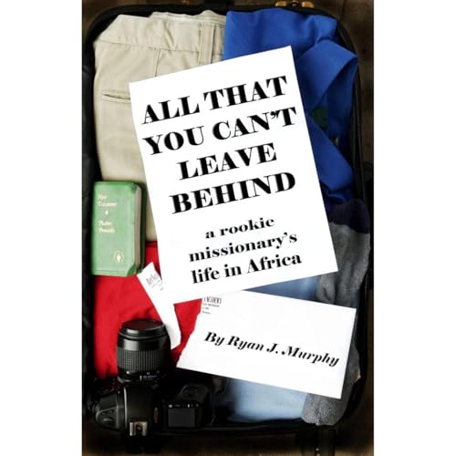 All That You Can't Leave Behind: A Rookie Missionary's Life in Africa by Ryan J. Murphy episode artwork