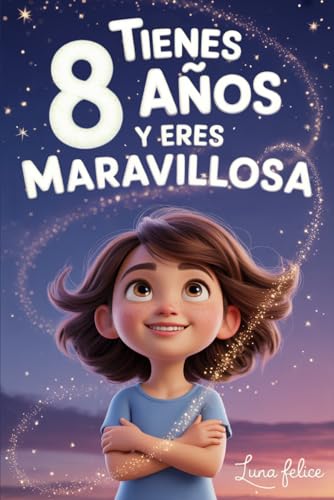 Imagen de ¡Tienes 8 Años y Eres Maravillosa! Historias Inspiradoras para Niñas: Un libro mágico con 15 cuentos para ganar confianza en ti misma y descubrir tu creatividad y tu potencial escondido