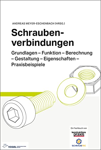 Schraubenverbindungen: Grundlagen - Funktion - Berechnung - Gestaltung - Eigenschaften - Praxisbeispiele