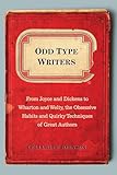 Odd Type Writers: From Joyce and Dickens to Wharton and Welty, the Obsessive Habits and Quirky Tec hniques of Great Authors