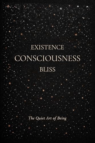  Existence Consciousness Bliss: The Quiet Art of Being (English Edition)