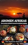 Aromen Afrikas: Ein kulinarisches Abenteuer durch den magischen Kontinent (Aromen der Welt 4)