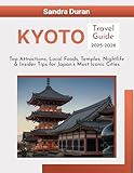 KYOTO TRAVEL GUIDE 2025-2026: Top Attractions, Local Food, Temples, Nightlife & Insider Tips for Japan’s Most Iconic Cities (PRACTICAL TRAVEL GUIDE SERIES-ASIA Book 5)