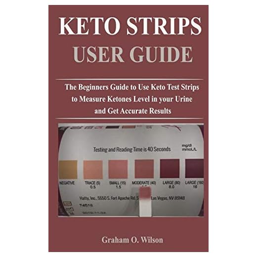 Keto Strips User Guide: The Beginners Guide to Use Keto Test Strips to Measure Ketones Level in your Urine and Get Accurate Results